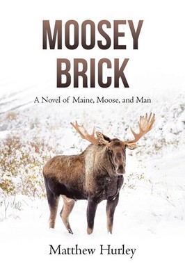 Moosey Brick A Novel of Maine, Moose, and Man Matthew Hurley Taschenbuch 2024