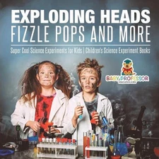 Exploding Heads, Fizzle Pops and More Super Cool Science Experiments for Kids Ch