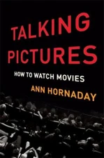 Talking Pictures: How to Watch Movies by Hornaday, Ann