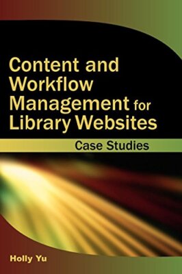 Content and Workflow Management for Library Websites: Case Studies by Yu New-,
