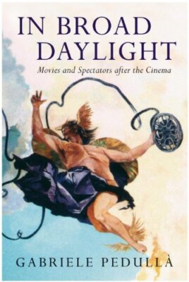 In Broad Daylight: Movies and Spectators After the Cinema by Pedulla, Gabriele