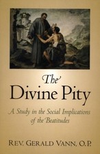 THE DIVINE PITY: A STUDY IN THE SOCIAL IMPLICATIONS OF THE By Gerald Vann & O.p.