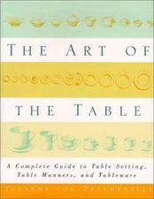 The Art of the Table : A Complete Guide to Table Setting, Table Manners, and...