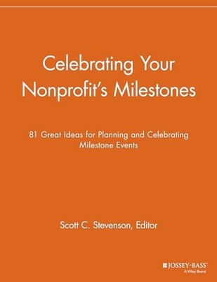 Celebrating Your Nonprofit's Milestones: 81 Great Ideas for Planning and Celebr