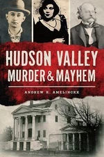 Hudson Valley Murder and Mayhem by Not Available (2017, Trade Paperback)