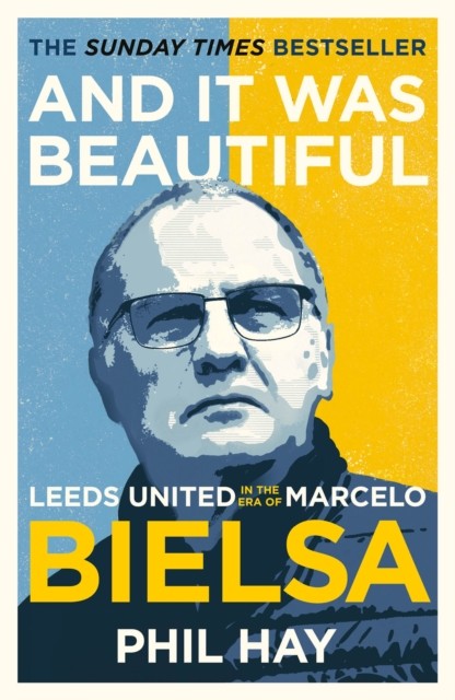 And It Was Beautiful : Leeds United In The Era Of Marcelo Bielsa Phil Hay - Image 5