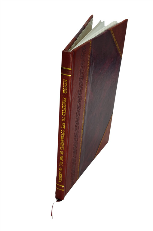 Memoir Presented To The Governments Of The United States Of Amer [Leather Bound]