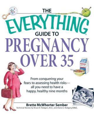 Everything Guide to Pregnancy Over 35: From Conquering Your Fears to Assessing