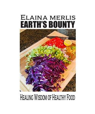EARTH'S BOUNTY: Healing Wisdom of Healthy Food: How One Brave Woman Beat Cancer,