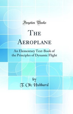The Aeroplane: An Elementary Text-Book of the Principles of Dynamic Flight