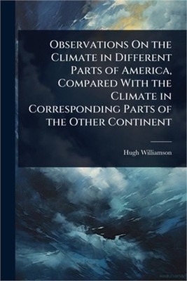 Observations On the Climate in Different Parts of America, Compared With the Cli