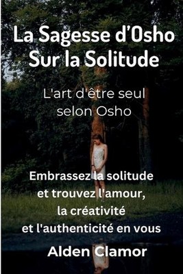 La Sagesse d'Osho sur la Solitude: L'art d'?tre seul, selon Osho by Alden Clamor