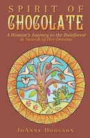 Spirit Of Chocolate A Woman's Journey To The Rainforest In Search Of Her Dreams