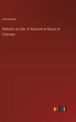 Webster eine Ode. O Nostrum et Decus et Columen von Anonymous Hardcover Buch