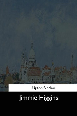 Jimmie Higgins By Upton Sinclair - New Copy - 9781544634050