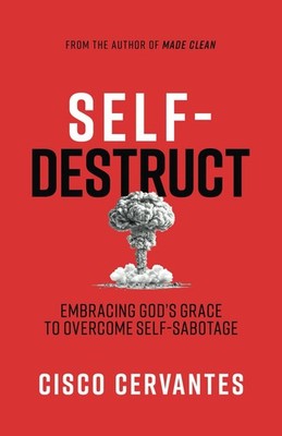 Self-Destruct: Embracing God's Grace To Overcome Self-Sabotage