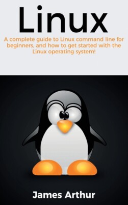 Linux: A Complete Guide To Linux Command Line For Beginners, And How To Get...