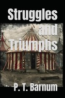 Struggles And Triumphs: Forty Years Recollections Of P.T. Barnum