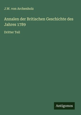 J. W. Von Archenholz | Annalen der Britischen Geschichte des Jahres 1789 | Buch