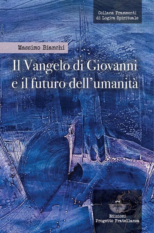 Libri Massimo Bianchi - Il Vangelo Di Giovanni E Il Futuro Dell'umanita