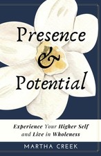 Presence and Potential: Experience Your Higher Self and Live in Wholeness
