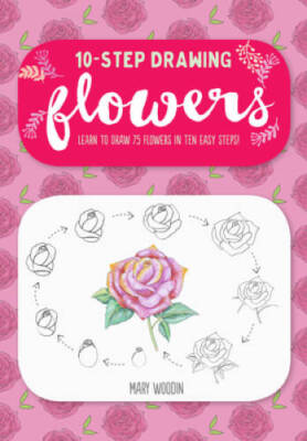 Ten-Step Drawing: Flowers: Learn to Draw 75 Flowers in Ten - VERY GOOD