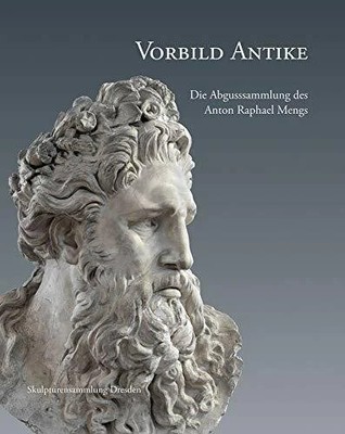 Vorbild Antike: Die Abgusssammlung des Anton Raphael Mengs Buch Sandstein Kultur