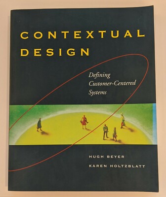 Contextual Design : Defining Customer-Centered Systems Beyer and Holtzblatt Used