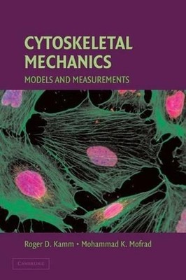 Cytoskeletal Mechanics: Models and Measurements in Cell Mechanics by Roger D. Ka