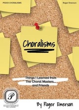Choralisms: Things I Learned from the Choral Masters and Friends by Roger Emerso