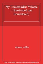 My Commander: Volume 1 (Bewitched and Bewildered),Alanea Alder
