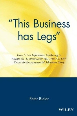 ''This Business has Legs'' How I Used Infomercial Marketing to... - Bieler, Peter