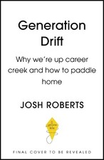 Generation Drift: Why we're up career creek and how... by Roberts, Josh Hardback
