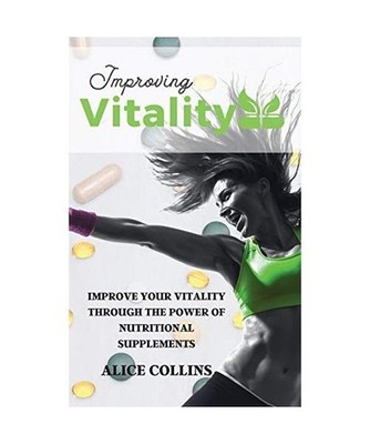 Improving Vitality: Improve Your Vitality Through the Power of Nutritional Suppl
