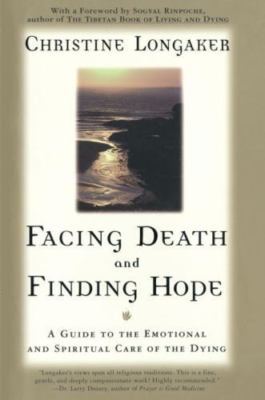 Facing Death and Finding Hope: A Guide to the Emotional and Spiritual Care of t