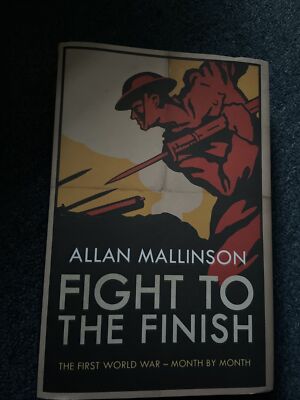 Fight to the Finish: The First World War - Month by Month by Allan Mallinson NEW