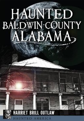 Harriet Brill Outlaw Haunted Baldwin County, Alabama (Paperback) Haunted America