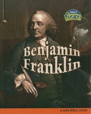 Benjamin Franklin: A Life Well Lived (American History Through Primary Sources)