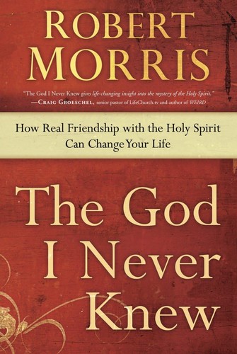 The God I Never Knew: How Real Friendship with the Holy Spirit Can Change Yo...