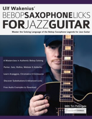 Ulf Wakenius' Bebop Saxophone Licks For Jazz Guitar: Master The Soloing Lan...