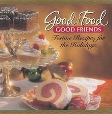 GOOD FOOD, GOOD FRIENDS FESTIVE RECIPES FOR THE HOLIDAYS 1996 CURRENT COOKBOOK