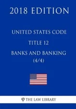 United States Code - Title 12 - Banks and Banking 4/4 2018 Edition, Paperback...