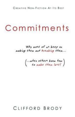 Commitments: Why Most of Us Keep on Making Them and Breaking Them (When Other...