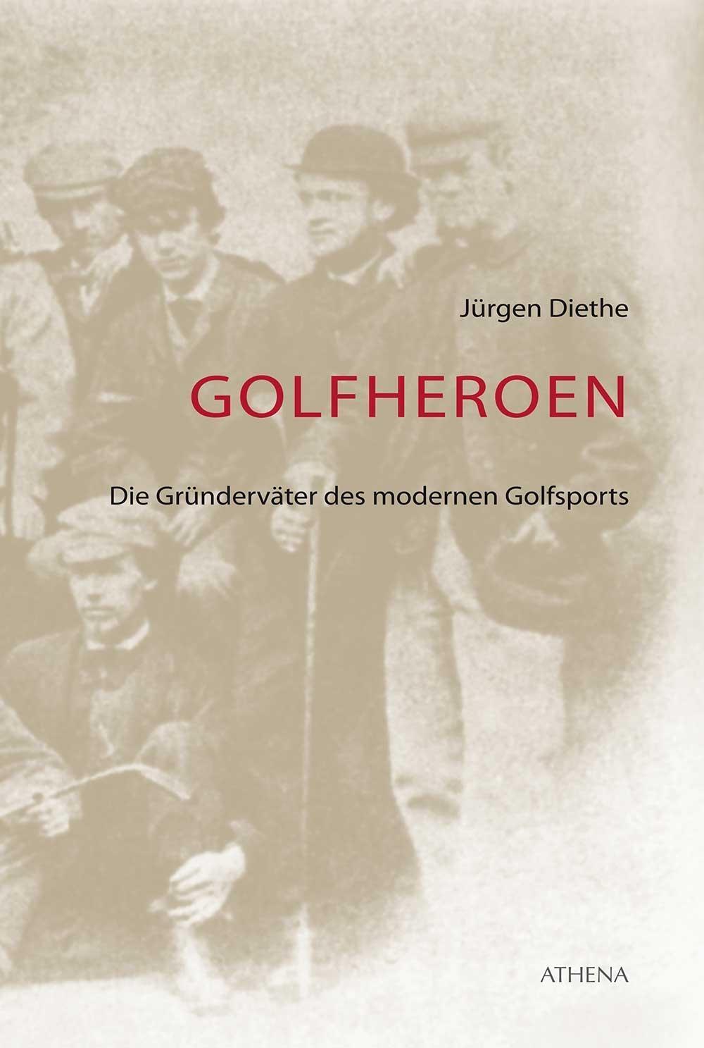 Golfheroen | Die Gründerväter Des Modernen Golfsports | Jürgen Diethe