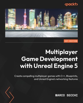 Multiplayer Game Development with Unreal Engine 5: Create compelling multiplaye,