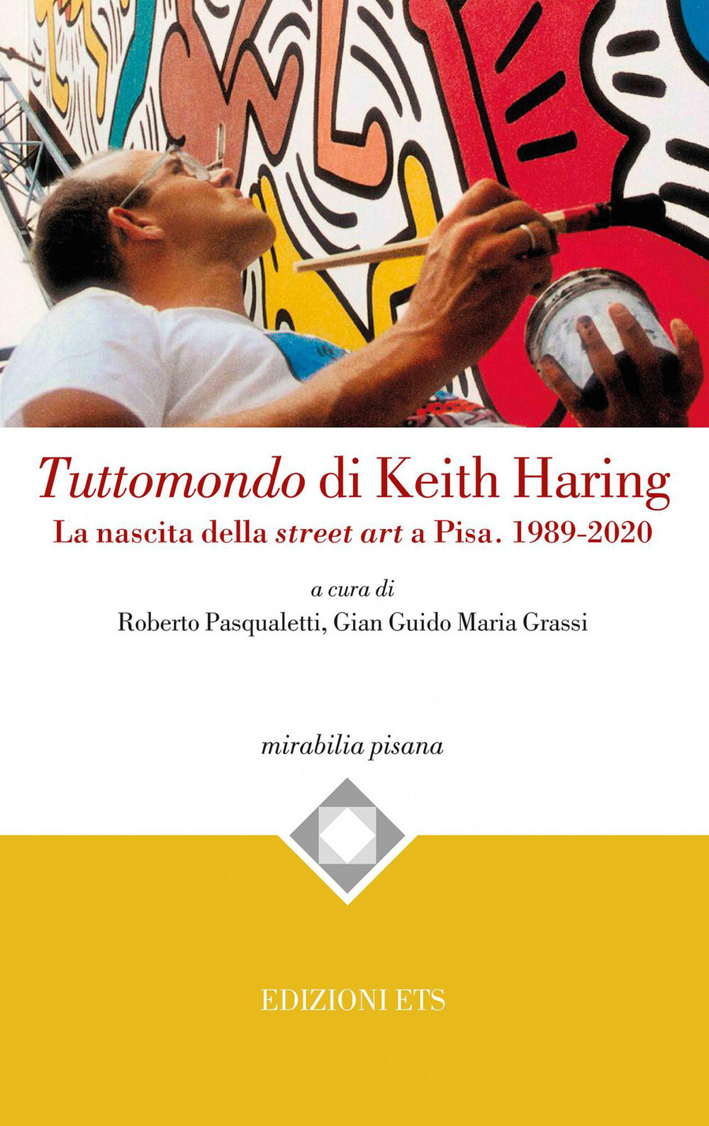 Libri Tuttomondo Di Keith Haring. La Nascita Della Street Art A Pisa. 1989-2020
