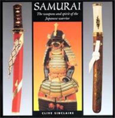 Samurai: The Weapons and Spirit of the Japanese Warrior by Clive Sinclaire