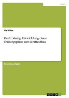 Krafttraining. Entwicklung Eines Trainingsplans Zum Kraftaufbau Pia Wilde