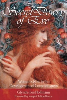 The Secret Dowry of Eve: Woman's Role in the Development of Consciousness by 