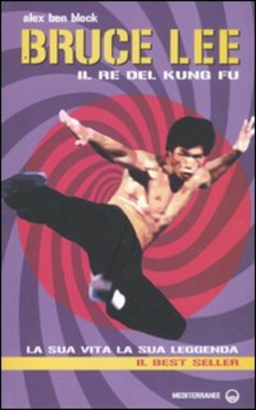Bruce Lee il re del kung fu. La sua vita, la sua leggenda Ben Block Alex